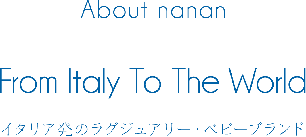 About nanan From Italy To The World イタリア発のラグジュアリー・ベビーブランド